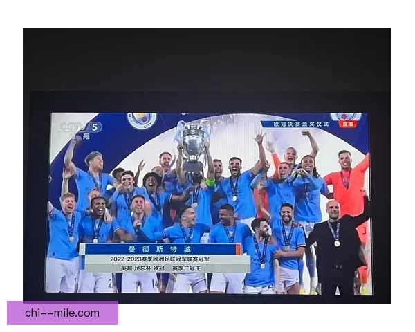 曼城首夺欧冠加冕赛季三冠王创历史辉煌实现梦想
